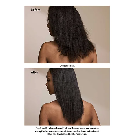 Before After Unwashed hair. Results with botanical repair strengthening shampoo, intensive strengthening masque: rich and strengthening leave-in treatment. Blow dried with round bristle hair brush.