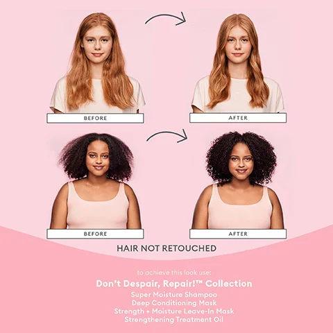 Image 1 - Image shows four side-by-side portraits of two women with their hair styled differently, labeled BEFORE and AFTER for each; the text HAIR NOT RETOUCHED appears above the images, and the bottom lists product recommendations including Dont Despair, Repair!™ Collection, Super Moisture Shampoo, Deep Conditioning Mask, Strength + Moisture Leave-In Mask, and Strengthening Treatment Oil.