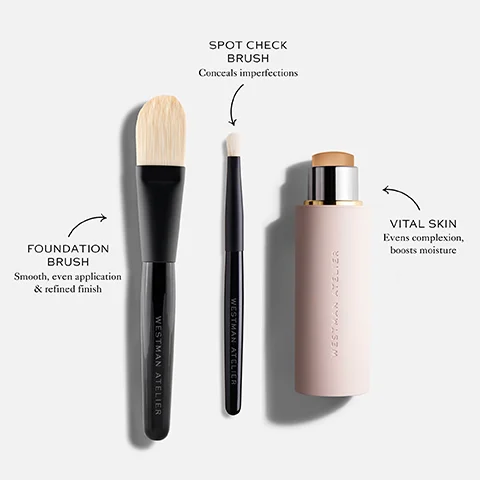 SPOT CHECK BRUSH Conceals imperfections FOUNDATION BRUSH Smooth, even application & refined finish WESTMAN ATELIER WESTMAN ATELIER VITAL SKIN Evens complexion, boosts moisture