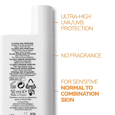 Image 1, ULTRA-HIGH UVA/UVB PROTECTION FLUIDO SIN PERFUME. Rostro. Muy alta protección. Agitar antes de usar. FLUIDO SEM PERFUME. Rosto. Muito alta proteção. Agitar antes de usar. FLUID OHNE DUFTSTOFFE. Sehr hoher Schutz. Vor Gebrauch gut schütteln. FLUIDO SENZA PROFUMO. Protezione molto alta Agitare prima dell'uso. FLUIDE ZONDER PARFUM. Zeer hoge bescherming ΥΦΗ FLUID ΧΩΡΙΣ ΑΡΩΜΑ. Πολύ υψηλή προστασία ФЛЮИД. БЕЗ ОТДУШЕК. Очень высокая степень защиты от солнца. Встряхнуть перед использованием, Agter vant emplo Shake before use 12M 50 ml e Made in France CHDPE Distribution réservée aux dépositaires agréés La Roche-Posay La Roche-Posay Laboratoire Dermatologique CAI 86270 La Roche-Posay France ISA 75000 F 93504 ST QUEN CEDEX FR www.laroche-posary.com NO FRAGRANCE FOR SENSITIVE NORMAL TO COMBINATION SKIN LOT Image 2, APPLY GENEROUSLY TO FACE BEFORE SUN EXPOSURE RE-APPLY FREQUENTLY & GENEROUSLY TO MAINTAIN PROTECTION Image 3, ULTRA RESISTANT TO SAND, WATER AND SWEAT NON-STICKY NON-GREASY NO WHITE MARKS VERY HIGH PROTECTION NON-EYE STINGING Image 4, N LA ROCHE-POSAY LABORATORE DERMATOLOGIQUE LA ROCHE-POSAY PURE C10 VNC NEURO ANTHELIOS UVMUNE 400 50+ FLUIDE INVISIBLE/NMSBLE FLUD ULTIMATE PROTECTION ULTRA LONG-UVA VITAMIN C SERUM ANTHELIOS SUN PROTECTION Image 5, RECOMMENDED BRAND FOR SUN PROTECTION IN THE UK N DERMATOLOGIST *Study of 73 Consultant Dermatologists Jan-April 2023. Image 6, ALSO SUITABLE FOR PATIENTS UNDERGOING CANCER TREATMENT HELPS PROTECT SENSITIVE SKIN Image 7, ULTRA RESISTANT PROTECTION MEXORYL 400 SUN FILTER THERMAL WATER PREBIOTIC WATER