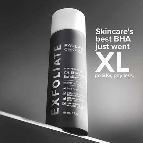 Image 1, skincare's best BHA just welt XL, go big pay less. Image 2, a bottle for every occasion. travel size, regular size, XL - skincare's best BHA for the best value. Image 3, the results 91% saw noticeable healthier skin, 90% saw improved, 82% saw smaller pores. based on a consumer self assessment. Image 4, 2% BHA liquid exfoliant, before and after.