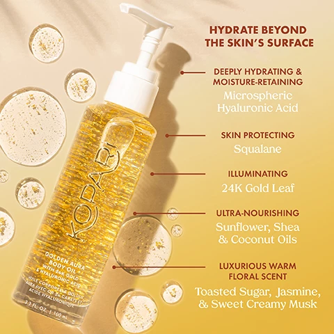 Image 1, hydrate beyond the skin's surface. deeply hydrating and moisture retaining microspheric hyaluronic acid. skin protecting squalane. illuminating 24k gold leaf. ultra nourishing sunflower, shea and coconut oils. luxurious warm floral scent toasted sugar jasmine and sweet creamy musk. Image 2, 98% noticed an immediate hydrated glow. 95% said their skin was left feeling hydrated. 95% said their skin felt more soft and supple. 93% felt a significant improvement in moisturisation.