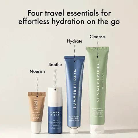 Four travel essentials for effortless hydration on the go. Nourish, Soothe, Hydrate, Cleanse. Jet Lag Mask 94% of participants noticed an improvement in overall skin texture 8 hours after application. In a consumer study with 33 participants aged 25-55 using Jet Lag Mask. Jet Lag Deep Hydration Serum 91% of participants said their skin felt soothed. In a 4 week consumer study with 34 participants aged 25-55 using Jet Lag Deep Hydration Serum.