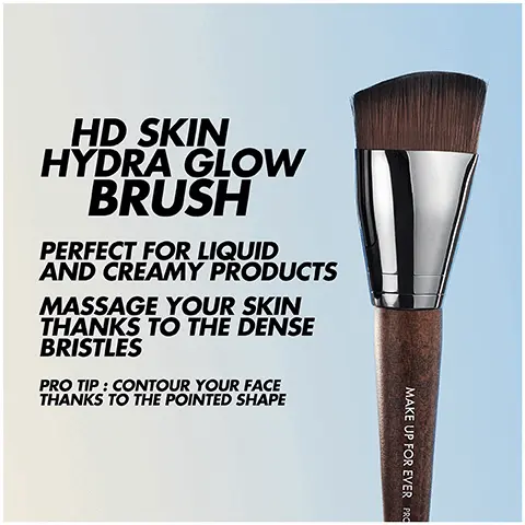 HD SKIN HYDRA GLOW BRUSH PERFECT FOR LIQUID AND CREAMY PRODUCTS MASSAGE YOUR SKIN THANKS TO THE DENSE BRISTLES PRO TIP: CONTOUR YOUR FACE THANKS TO THE POINTED SHAPE MAKE UP FOR EVER PRO Image 2, MAKE UP FOR EVER PROFESSIONAL MAKE UP FOR EVER MOFESSIONAL PARIS HD SKIN HYDRA GLOW NO DETENT SOIN IMPERCENT SOCCABLESION BOOSTER FOUNDATION 24-HOUR GLOW 24-HOUR BLURRING 24-HOUR HYDRATION** *INSTRUMENTAL TEST ON 25 SUBJECTS "INSTRUMENTAL TEST ON 32 SUBJECTS