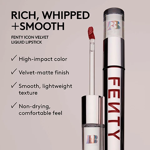 Image 1 - An image of Fenty Icon Velvet Liquid Lipstick with a red applicator and sleek packaging, featuring the text RICH, WHIPPED + SMOOTH, followed by checkmarks and descriptions: High-impact color, Velvet-matte finish, Smooth, lightweight texture, Non-drying, comfortable feel.
Image 2 - A promotional graphic for Fenty Beauty lip products featuring four types of lip products: Fenty Icon Velvet Liquid Lipstick, Stunna Lip Paint Longwear Liquid Lip Color, Poutsicle Hydrating Lip Stain, and Gloss Bomb Stix High-Shine Gloss Stick, with details on finish, coverage, and benefits for each product listed below them.
