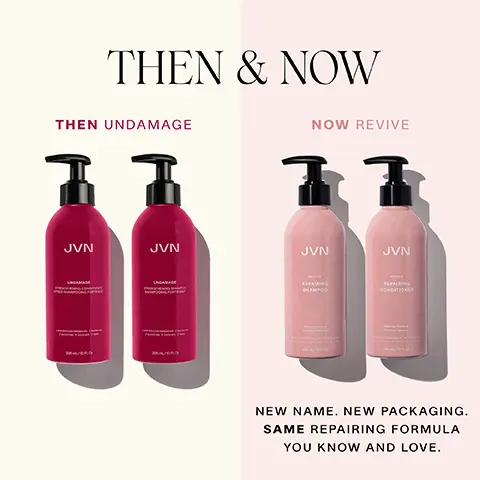 Image 1 - The image shows two pairs of hair care product bottles side by side, with the left labeled THEN for Undamage in dark pink bottles and the right labeled NOW for Revive in light pink bottles, accompanied by the text THEN & NOW at the top and NEW NAME. NEW PACKAGING. SAME REPAIRING FORMULA YOU KNOW AND LOVE at the bottom.
Image 2 - Three pink bottles of hair care products are arranged on a soft pink fabric backdrop, with the text Revive Your Strength, Smoothness & Shine displayed above them, and the bottles are labeled JVN REVIVE RAPID REPAIR BOND GLOSS, JVN REPAIRING SHAMPOO, and JVN REPAIRING CONDITIONER.
Image 3 - Image shows a graphic titled Our Gorgeous Collections with three groups of haircare products labeled Nurture, Revive, and Embody, each featuring bottles in different colors; visible text describes hair goals, concerns, benefits, and ingredients for each collection, with a note at the bottom that says Pro Tip! Mix & Match between collections to create the ultimate custom routine.
Image 4 - Side-by-side comparison of a woman with straight, blunt platinum blonde hair styled with bangs on the left labeled without and on the right labeled with, with the top text reading restores strength to chemically stressed hair and a note that hair is not retouched.
Image 5 - Image shows a side-by-side comparison of a woman with long wavy hair, on the left labeled WITHOUT and on the right labeled WITH, with the text above stating Reduces the appearance of damage and HAIR NOT RETOUCHED.
Image 6 - Image shows a split comparison of a woman with curly hair, on the left labeled WITHOUT showing frizzy hair, and on the right labeled WITH showing smoother hair; the text above reads Visibly improves split ends after one use and HAIR NOT RETOUCHED is also visible.
Image 7 - Image shows two side-by-side images of long, wavy hair. The left side displays hair without product, appearing dull, while the right side shows vibrant multicolored hair with shades of purple and blue. Visible text reads Maintains color up to 20 washes when used together, and HAIR NOT RETOUCHED, along with WITHOUT and WITH labels at the bottom of each image.
Image 8 - A pink bottle of JVN Revive Repairing Shampoo with a black pump top is displayed alongside illustrations of jojoba esters, hemisqualane, and ceramides, which list their benefits for hair on a light background.
Image 9 - A woman with wavy, shoulder-length hair poses confidently, with visible text stating 100% agree the look of hair damage is improved, 47% visible reduction in split ends, 100% agree hair feels stronger and repaired, and notes about a controlled study.