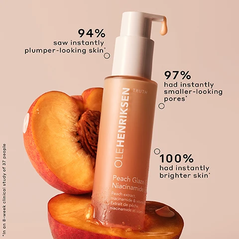 Image 1 - A bottle of OLEHENRIKSEN Peach Glaze Niacinamide serum is surrounded by peach slices with text reading OLEHENRIKSEN TRUTH Peach Glaze Niacinamide Peach extract niacinamide & vitamin Extrait de pêche niacinamide et vitamine 94% saw instantly plumper-looking skin* 97% had instantly smaller-looking pores* 100% had instantly brighter skin* *In an 8-week clinical study of 37 people. Image 2 - Split image shows a womans face before and after 8 weeks with visible improvement in skin texture and clarity, with the text BEFORE 8 WEEKS 96% SAW A NOTICABLE IMPROVEMENT TO THEIR SKIN* *In an 8-week clinical study on 37 people. Image 3 - A pink and orange spray bottle of OLEHENRIKSEN Peach Glaze Glow Mist rests on two pieces of juicy peach, with text overlays that read OLEHENRIKSEN TRUTH Peach Glaze Glow Mist Peach ferment & vitamin C Ferment de pêche et vitamine C INSTANT and up to 8 hour hydration* 100% had instantly brighter skin* Increased skin brightness by 37%* *In an 8-week clinical study of 37 people. Image 4 - A split image shows a persons face before and after 4 weeks, demonstrating skin improvement, with labels BEFORE and 4 WEEKS, and text that reads INCREASED SKIN BRIGHTNESS +37% OVER 4 WEEKS* *In a 4-week clinical study on 38 people. Image 5 - Person lying down applying lip product to their lips, with text that says Instantly hydrates + improves elasticity* Instantly reduces the look of lip lines* *In an 8-week clinical study on 39 people. Image 6 - Before and after images show lips of three different skin tones looking smoother and glossier after treatment, with the text POUT PRESERVE LIP TREATMENT PEACH GLAZE BEFORE IMMEDIATELY AFTER. Image 7 - An image shows OLEHENRIKSEN beauty products including a lip treatment, mist, and serum displayed with a peach under the text THE JUICY CLINICAL RESULTS YOUR SKIN CRAVES featuring PEACH GLAZE GLOW NIACINAMIDE SERUM A plush, peach-powered gel serum to clinically brighten+ plump with every pump, PEACH GLACE GLOW MIST An ultra-fine facial mist for brightening + hydration instantly and over time, and PEACH GLACE POUT PRESERVE A juicy squeeze of sweet peach for fuller-looking lips in 1 week.