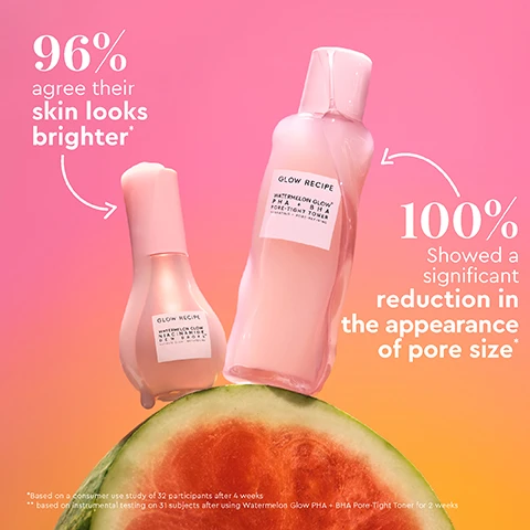 Image 10 - A split image shows a womans smiling face, with her skin on the left labeled BEFORE and her more radiant skin on the right labeled IMMEDIATELY AFTER, below which is a product bottle of Glow Recipe Watermelon Glow Niacinamide Dew Drops Sun Glow and the text 96% agreed this product brightens and evens out skin tone * *Based on a consumer use study of 31 participants after 4 weeks. Image 11 - A pink moisturizer bottle with product dripping from its pump, a slice of watermelon, and customer reviews on a pink background, which read 2000+ 5-STAR REVIEWS, Perfect canvas for a seamless makeup application, FAVORITE MOISTURIZER FOR MY OILY SKIN – it makes my skin feel hydrated and not greasy., A cold drink of water. That’s what this is. But for your face., and the bottle label reads GLOW RECIPE WATERMELON GLOW® PINK JUICE MOISTURIZER. Image 12 - A before and after comparison shows a womans face, with the before side featuring visible pores and uneven texture on her cheek, and the after side showing smoother, more hydrated skin with tightened pores after two weeks, alongside two pink Glow Recipe product bottles, watermelon slices, and text that reads BEFORE, AFTER 2 WEEKS, GLOW RECIPE WATERMELON GLOW PHA + BHA PORE-TIGHT TONER, GLOW RECIPE WATERMELON PINK JUICE OIL-FREE MOISTURIZER, TIGHTEN PORES & HYDRATE with Watermelon PHA + BHA Pore-Tight Toner & Watermelon Pink Juice Oil-Free Moisturizer, *Natasha used Watermelon PHA + BHA Pore-Tight Toner & Watermelon Pink Juice Moisturizer twice daily for 2 weeks. Image 2 - Two pink Glow Recipe skincare bottles, a serum and a toner, sit on a slice of watermelon against a pink and orange gradient background, with visible text reading 96% agree their skin looks brighter*, 100% Showed a significant reduction in the appearance of pore size*, the left bottle label Glow Recipe Watermelon Glow® Niacinamide Dew Drops™ Ultimate Glow Brighten N’, the right bottle label Glow Recipe Watermelon Glow® PHA + BHA Pore-Tight Toner Hydrating + Pore-Refining, and footnotes *Based on a consumer use study of 32 participants after 4 weeks ** based on instrumental testing on 31 subjects after using Watermelon Glow PHA + BHA Pore-Tight Toner for 2 weeks. Image 3 - A close-up of a watermelon slice with pink liquid dripping over it and a pink background, with text that reads: WHY WATERMELON Naturally moisture-rich, it goes beyond hydration - supercharging your skin with: AMINO ACIDS soothe & calm with anti-inflammatory benefits LYCOPENE protects skin from free radical damage ANTIOXIDANTS nourish, support & protect skin. Image 4 - A person with dark skin wears a shiny hydrogel face mask, gently holding its edge while looking upwards, with text on a pink background reading Soothing Hydrogel Mask, Soothes and replenishes dehydrated skin, Soaked in an entire bottle of clinically effective serum, and Cold-pressed watermelon extract creates a soothing, cooling hydrogel mask. Image 5 - A pink bottle of Glow Recipe Watermelon Glow PHA + BHA Pore-Tight Toner is displayed against a bright pink background with glass-like accents, alongside text that reads DAILY KOREAN PORE FACIAL IN A BOTTLE, GENTLY UNCLOGS & TIGHTENS PORES, DEEPLY HYDRATES, IMPROVES SKIN TEXTURE, and BOOSTS RADIANCE & GLOW. Image 6 - A glittery, golden-peach colored serum bottle with a dropper is partially shown on a vibrant pink background, featuring text that reads BRIGHTENING SERUM WITH A WARM GLOW, NIACINAMIDE Instantly hydrates & brightens dark spots over time, WATERMELON Hydrates & delivers essential vitamins, CENTELLA ASIATICA Softens and calms skin to reduce redness, and on the bottle label GLOW RECIPE WATERMELON GLOW NIACINAMIDE HUE DROPS™ SUN GLOW. Image 7 - A four-panel image featuring a pink background with text and three close-ups of lips on individuals with light, medium, and dark skin tones, all wearing a shiny, sheer pink lip product, with the text GLASS BALM WATERMELON BINGSOO. Image 8 - A split image shows a persons dark skin with a matte appearance on the left, labeled BEFORE, and a dewy, radiant appearance on the right, labeled IMMEDIATELY AFTER; below, a pink bottle of Glow Recipe Watermelon Glow Niacinamide Dew Drops is shown with watermelon slices, next to text that reads 97% agreed skin looks more glowy* *based on a consumer use study of 32 participants after 4 weeks. Image 9 - A smiling woman holds a pink bottle of Glow Recipe Watermelon Glow Niacinamide Dew Drops against a pink background with text that reads: #1 BRIGHTENING SERUM. ENDLESS WAYS TO GLOW. DAILY BRIGHTENING SERUM, SMOOTH, DEWY MAKEUP PRIMER, GLITTER-FREE HIGHLIGHTER, GLOWY FOUNDATION MIX-IN.